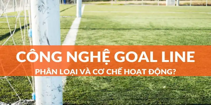 Công Nghệ Goal Line - Phân Loại Và Cơ Chế Hoạt Động 1 Công nghệ goal line
