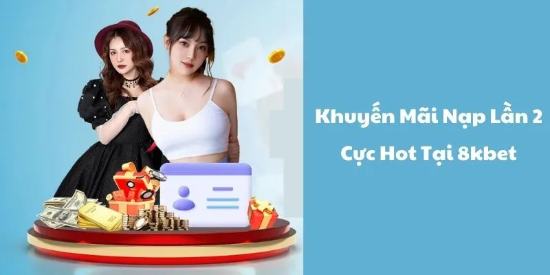 Khuyến Mãi Nạp Lần 2: Điểm Qua 3 Sự Kiện Hot Tại 8kbet 1 Khuyến mãi nạp đầu lần 2